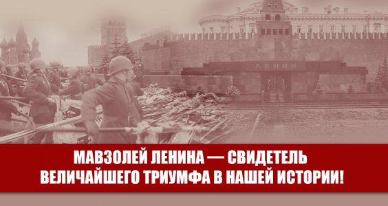 Мавзолей Ленина  свидетель величайшего триумфа в нашей истории!